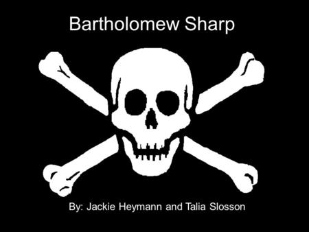 Bartholomew Sharp By: Jackie Heymann and Talia Slosson.