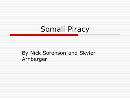 Somali Piracy By Nick Sorenson and Skyler Arnberger.
