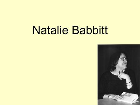 Natalie Babbitt. Things to know Birth: 1932-07-28 Born: Dayton, Ohio, USA Nationality: USA School: Smith College (B.A.1954) Organizations: National Children's.