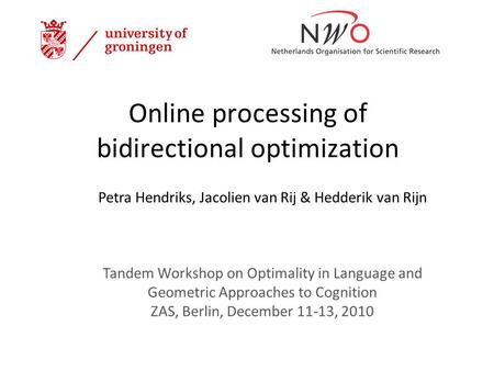 Online processing of bidirectional optimization Petra Hendriks, Jacolien van Rij & Hedderik van Rijn Tandem Workshop on Optimality in Language and Geometric.