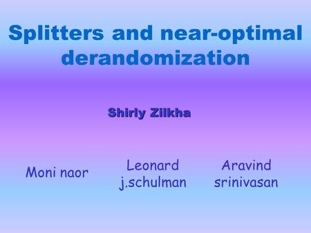 Splitters and near-optimal derandomization Moni naor Leonard j.schulman Aravind srinivasan Shirly Zilkha.