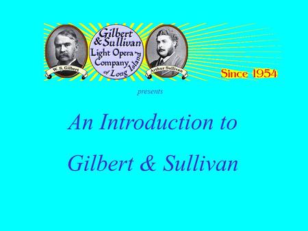 An Introduction to Gilbert & Sullivan presents. Who are Gilbert and Sullivan, and why are they famous? Librettist W. S. Gilbert and composer Arthur Sullivan.