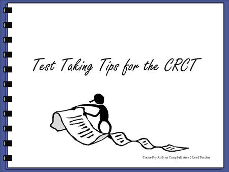 Test Taking Tips for the CRCT Created by Ashlynn Campbell, Area 5 Lead Teacher.