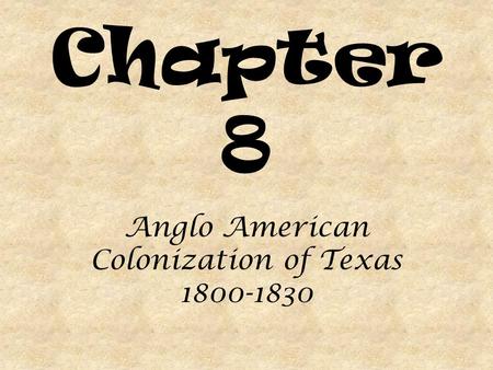 Chapter 8 Anglo American Colonization of Texas 1800-1830.