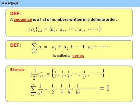 SERIES DEF: A sequence is a list of numbers written in a definite order: DEF: Is called a series Example: