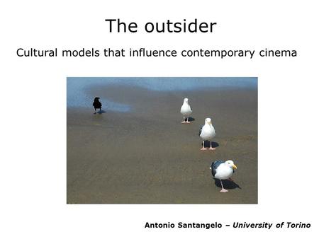 The outsider Antonio Santangelo – University of Torino Cultural models that influence contemporary cinema.