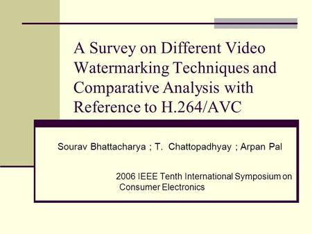 A Survey on Different Video Watermarking Techniques and Comparative Analysis with Reference to H.264/AVC Sourav Bhattacharya ; T. Chattopadhyay ; Arpan.