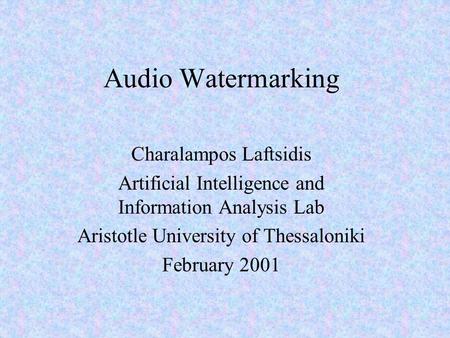 Audio Watermarking Charalampos Laftsidis Artificial Intelligence and Information Analysis Lab Aristotle University of Thessaloniki February 2001.