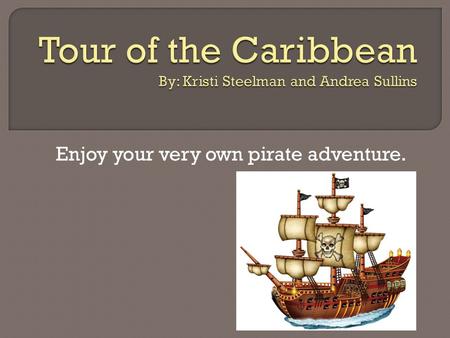 Enjoy your very own pirate adventure..  To start your tour click on the pirate ship.  Find out what your pirate name and ship name are here.  Click.