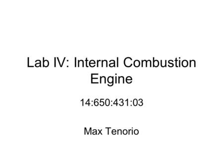 Lab IV: Internal Combustion Engine 14:650:431:03 Max Tenorio.