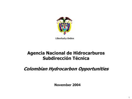 1 Agencia Nacional de Hidrocarburos Agencia Nacional de Hidrocarburos Subdirección Técnica Colombian Hydrocarbon Opportunities November 2004 Libertad y.