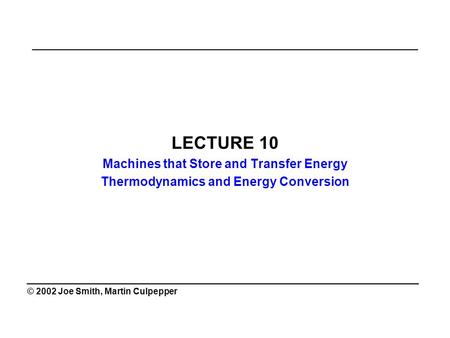 ______________________________________________ LECTURE 10 Machines that Store and Transfer Energy Thermodynamics and Energy Conversion ________________________________________.