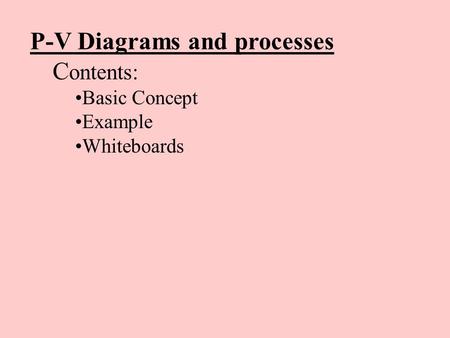 P-V Diagrams and processes C ontents: Basic Concept Example Whiteboards.