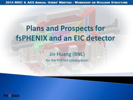 Jin Huang (BNL) for the PHENIX collaboration 2014 RHIC & AGS A NNUAL U SERS ' M EETING - W ORKSHOP ON N UCLEON S TRUCTURE.