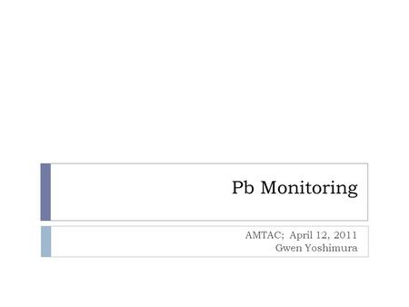 Pb Monitoring AMTAC; April 12, 2011 Gwen Yoshimura.