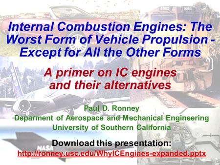 Internal Combustion Engines: The Worst Form of Vehicle Propulsion - Except for All the Other Forms A primer on IC engines and their alternatives Paul.