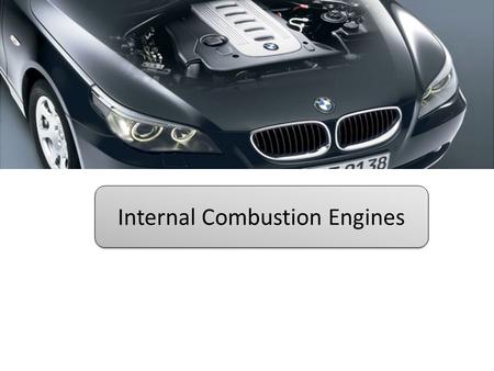 Internal Combustion Engines. Engines External combustion engine Internal combustion engine Steam engine Gas turbine engine Steam engine Gas turbine engine.