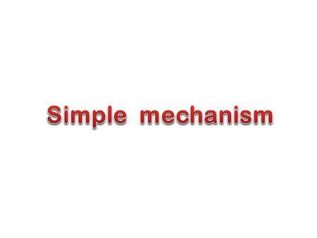 Simple mechanism.