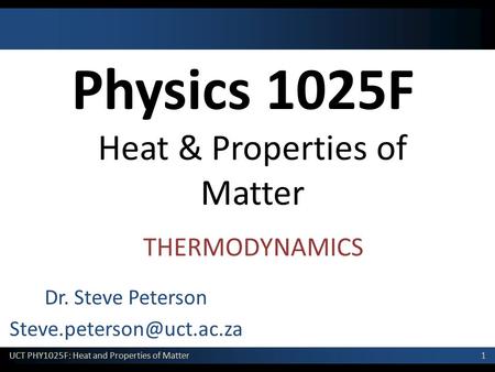 1 UCT PHY1025F: Heat and Properties of Matter Physics 1025F Heat & Properties of Matter Dr. Steve Peterson THERMODYNAMICS.