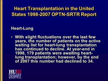 Heart Transplantation in the United States 1998-2007 OPTN-SRTR Report Heart-Lung With slight fluctuations over the last few years, the number of patients.