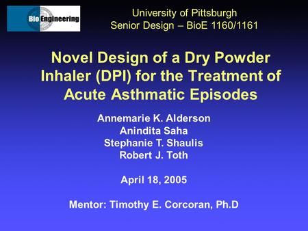 Novel Design of a Dry Powder Inhaler (DPI) for the Treatment of Acute Asthmatic Episodes University of Pittsburgh Senior Design – BioE 1160/1161 Annemarie.