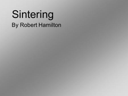 Sintering By Robert Hamilton. Introduction Sintering is a method for making objects from powder, by heating the material in a sintering furnace below.