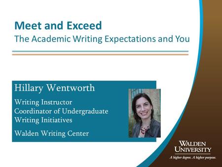 Meet and Exceed The Academic Writing Expectations and You Hillary Wentworth Writing Instructor Coordinator of Undergraduate Writing Initiatives Walden.
