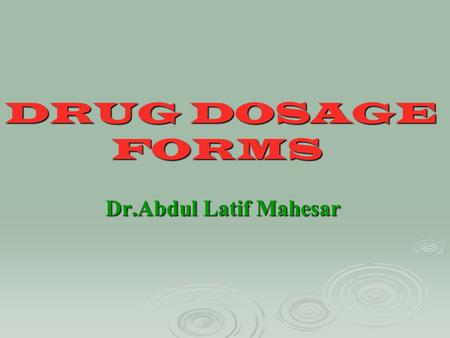 DRUG DOSAGE FORMS Dr.Abdul Latif Mahesar.