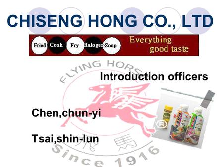 CHISENG HONG CO., LTD Introduction officers Chen,chun-yi Tsai,shin-lun.
