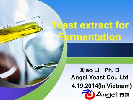 Yeast extract for Fermentation Xiao Li Ph. D Angel Yeast Co., Ltd 4.19.2014(In Vietnam)