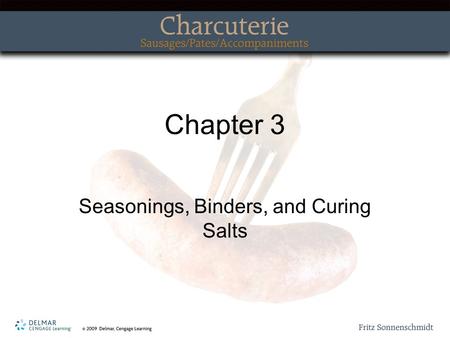 Chapter 3 Seasonings, Binders, and Curing Salts. Topics Covered Spices through the ages The salt of the earth Basic curing agents Cold smoking or vacuum.