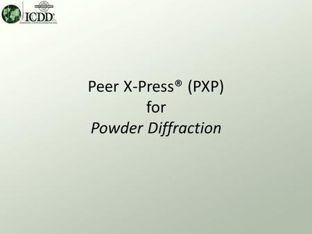 Peer X ‑ Press® (PXP) for Powder Diffraction. About Powder Diffraction & PXP  PXP is an online manuscript submission system utilized by the American.
