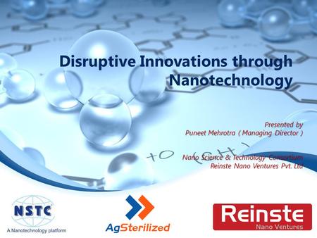 Disruptive Innovations through Nanotechnology Presented by Puneet Mehrotra ( Managing Director ) Nano Science & Technology Consortium Reinste Nano Ventures.