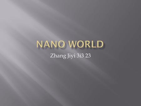Zhang Jiyi 3i3 23. Nanomaterial is a new field which studies materials with morphological features on the nanoscale.