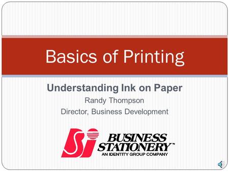 Understanding Ink on Paper Randy Thompson Director, Business Development Basics of Printing.