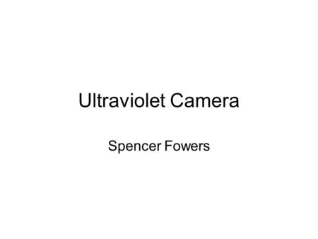 Ultraviolet Camera Spencer Fowers. Purpose UV Camera can pick up details that visible light does not show.