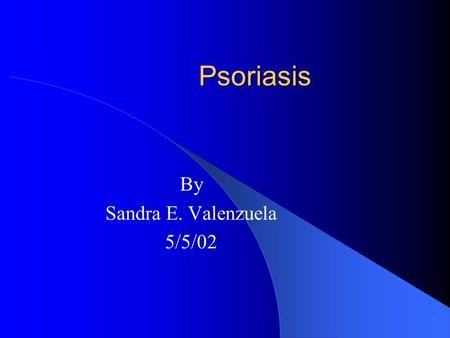 Psoriasis By Sandra E. Valenzuela 5/5/02 Definition A Chronic (long lasting) skin disease characterized by scaling and inflammation. Scaling occurs when.