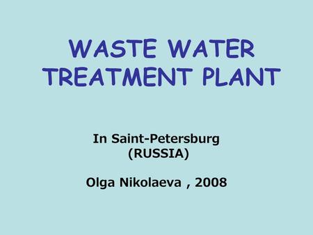 WASTE WATER TREATMENT PLANT In Saint-Petersburg (RUSSIA) Olga Nikolaeva, 2008.