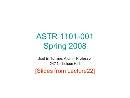ASTR 1101-001 Spring 2008 Joel E. Tohline, Alumni Professor 247 Nicholson Hall [Slides from Lecture22]