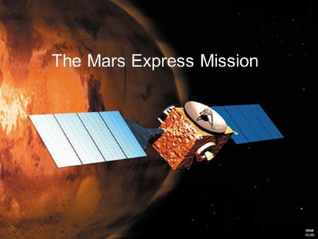 The Mars Express Mission. General Information Mars Express represents the European Space Agency’s (ESA) first visit to another planet in the Solar System.