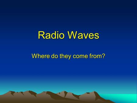Radio Waves Where do they come from?. Radio waves belong to a family The electromagnetic spectrum (EM) is a continuum of waves, sometimes called electromagnetic.