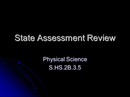 State Assessment Review Physical Science S.HS.2B.3.5.