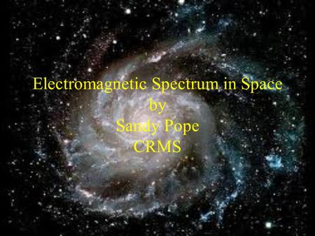 Electromagnetic Spectrum in Space by Sandy Pope CRMS.