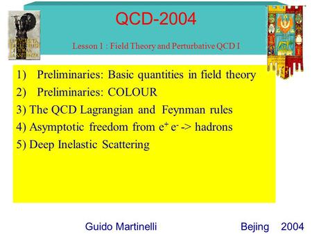 QCD-2004 Lesson 1 : Field Theory and Perturbative QCD I 1)Preliminaries: Basic quantities in field theory 2)Preliminaries: COLOUR 3) The QCD Lagrangian.