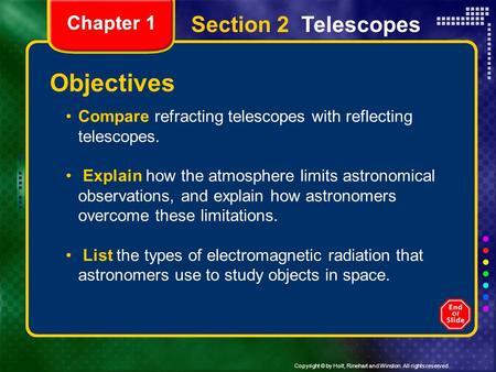 Copyright © by Holt, Rinehart and Winston. All rights reserved. Chapter 1 Section 2 Telescopes Compare refracting telescopes with reflecting telescopes.