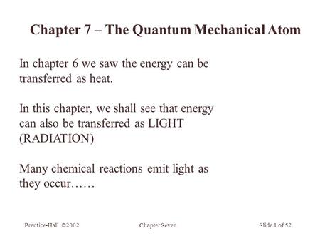 Chapter SevenPrentice-Hall ©2002Slide 1 of 52 In chapter 6 we saw the energy can be transferred as heat. In this chapter, we shall see that energy can.