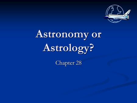 Astronomy or Astrology? Chapter 28 History of Astronomy.
