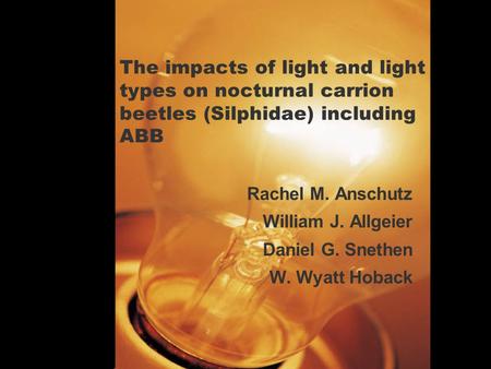 The impacts of light and light types on nocturnal carrion beetles (Silphidae) including ABB Rachel M. Anschutz William J. Allgeier Daniel G. Snethen W.