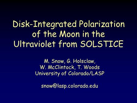 Disk-Integrated Polarization of the Moon in the Ultraviolet from SOLSTICE M. Snow, G. Holsclaw, W. McClintock, T. Woods University of Colorado/LASP