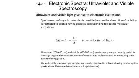 Electronic Spectra: Ultraviolet and Visible Spectroscopy 14-11 Ultraviolet and visible light give rise to electronic excitations. Spectroscopy of organic.